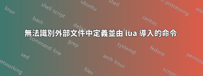 無法識別外部文件中定義並由 lua 導入的命令