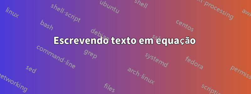 Escrevendo texto em equação