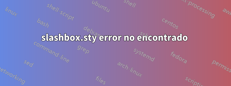 slashbox.sty error no encontrado