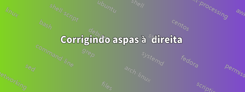 Corrigindo aspas à direita