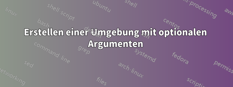 Erstellen einer Umgebung mit optionalen Argumenten