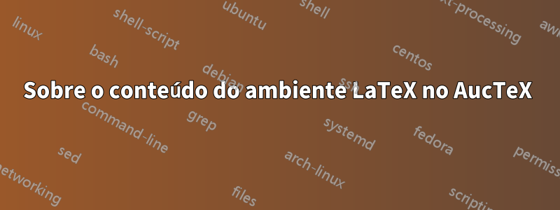 Sobre o conteúdo do ambiente LaTeX no AucTeX