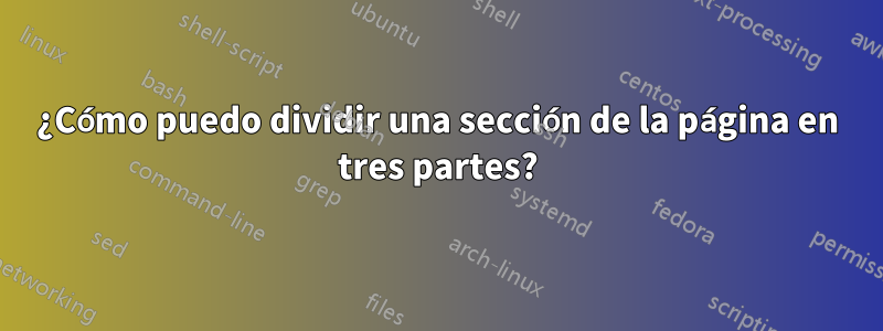 ¿Cómo puedo dividir una sección de la página en tres partes?