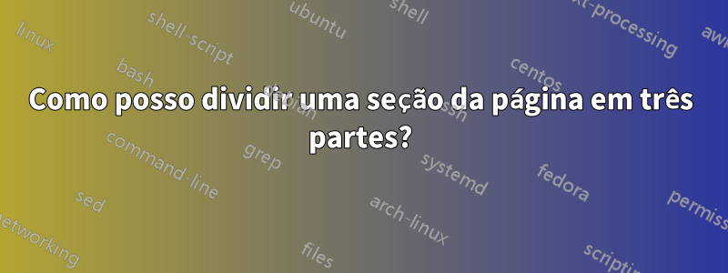 Como posso dividir uma seção da página em três partes?