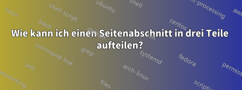 Wie kann ich einen Seitenabschnitt in drei Teile aufteilen?
