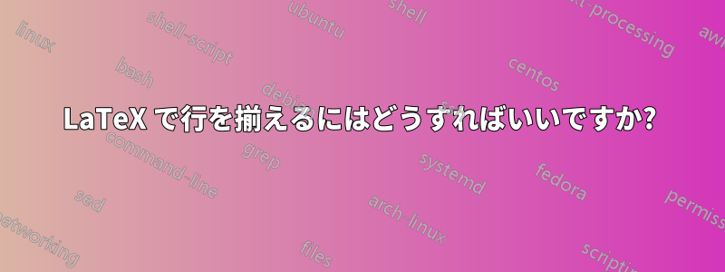 LaTeX で行を揃えるにはどうすればいいですか?