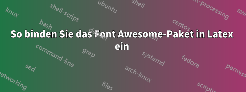 So binden Sie das Font Awesome-Paket in Latex ein