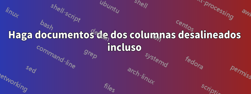Haga documentos de dos columnas desalineados incluso