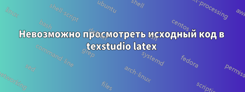Невозможно просмотреть исходный код в texstudio latex