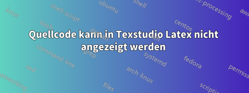 Quellcode kann in Texstudio Latex nicht angezeigt werden