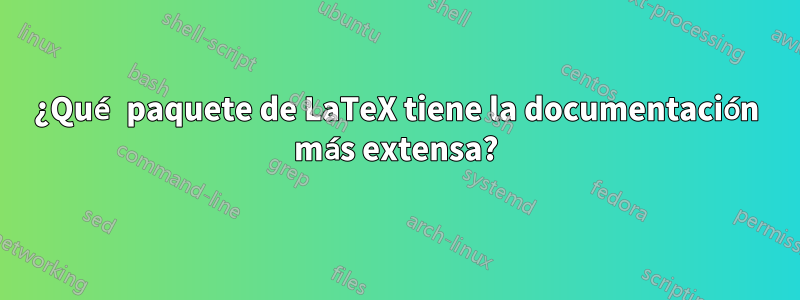 ¿Qué paquete de LaTeX tiene la documentación más extensa?