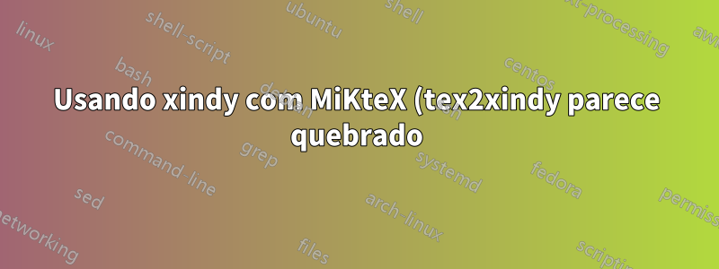 Usando xindy com MiKteX (tex2xindy parece quebrado)