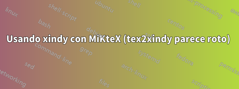 Usando xindy con MiKteX (tex2xindy parece roto)