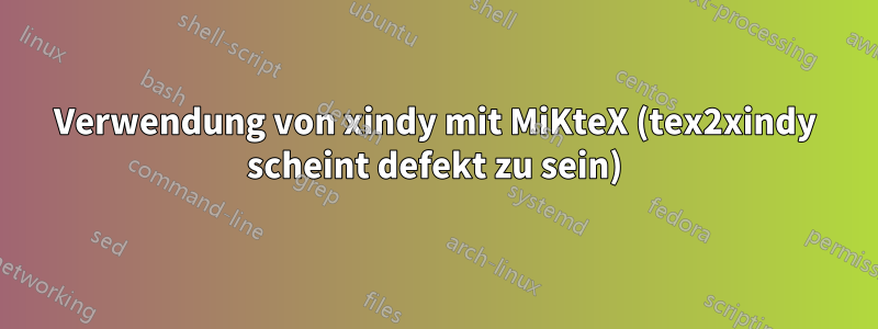 Verwendung von xindy mit MiKteX (tex2xindy scheint defekt zu sein)
