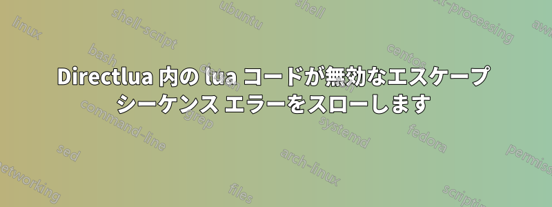 Directlua 内の lua コードが無効なエスケープ シーケンス エラーをスローします