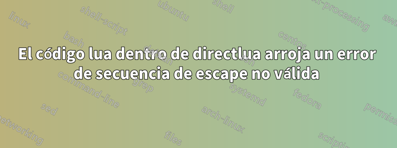 El código lua dentro de directlua arroja un error de secuencia de escape no válida