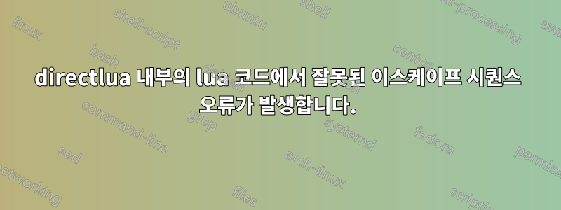 directlua 내부의 lua 코드에서 잘못된 이스케이프 시퀀스 오류가 발생합니다.