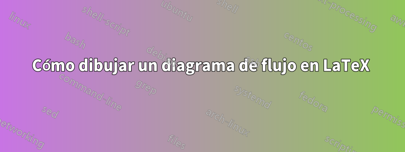 Cómo dibujar un diagrama de flujo en LaTeX