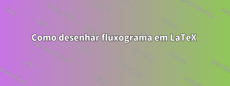 Como desenhar fluxograma em LaTeX