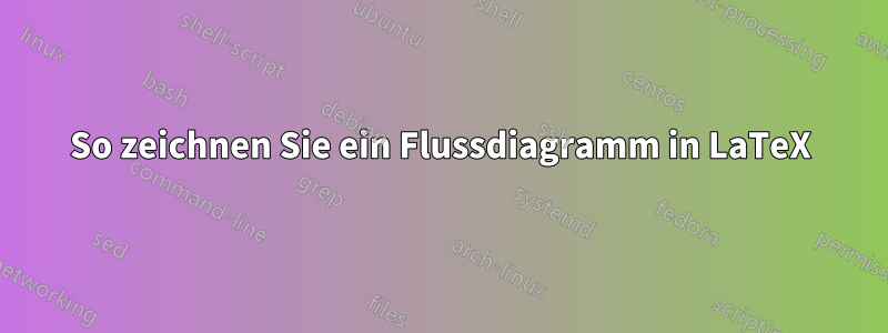 So zeichnen Sie ein Flussdiagramm in LaTeX