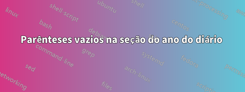 Parênteses vazios na seção do ano do diário