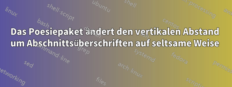 Das Poesiepaket ändert den vertikalen Abstand um Abschnittsüberschriften auf seltsame Weise