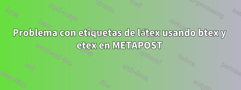 Problema con etiquetas de látex usando btex y etex en METAPOST