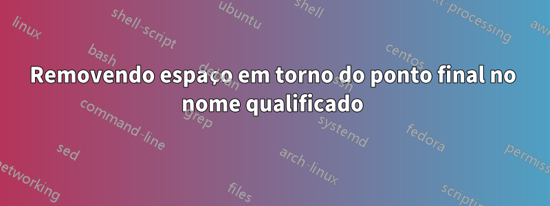 Removendo espaço em torno do ponto final no nome qualificado