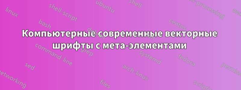 Компьютерные современные векторные шрифты с мета-элементами