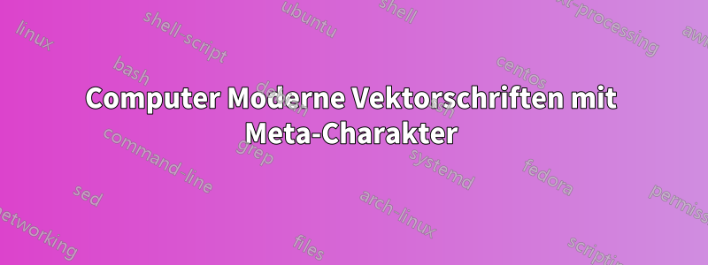 Computer Moderne Vektorschriften mit Meta-Charakter
