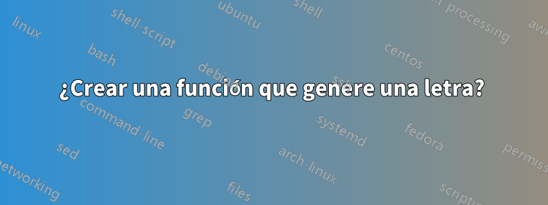 ¿Crear una función que genere una letra?