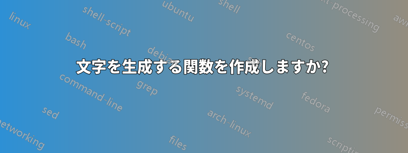 文字を生成する関数を作成しますか?