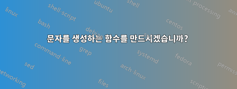문자를 생성하는 함수를 만드시겠습니까?