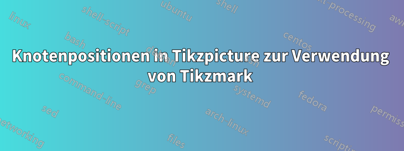 Knotenpositionen in Tikzpicture zur Verwendung von Tikzmark