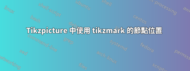 Tikzpicture 中使用 tikzmark 的節點位置