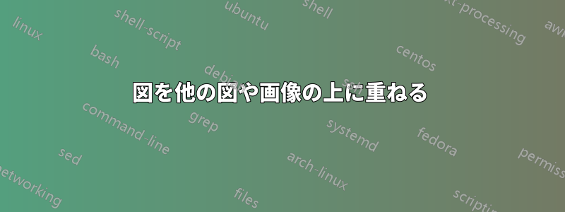 図を他の図や画像の上に重ねる