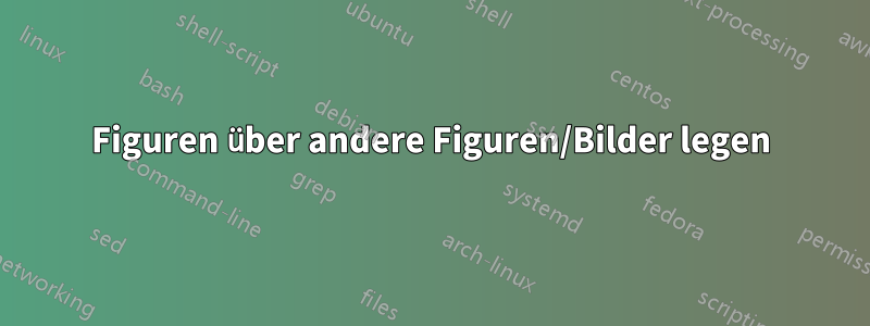 Figuren über andere Figuren/Bilder legen