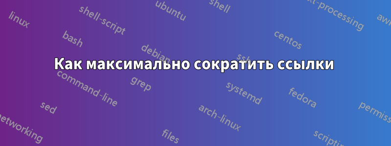 Как максимально сократить ссылки