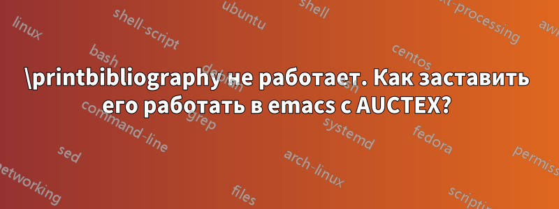 \printbibliography не работает. Как заставить его работать в emacs с AUCTEX?