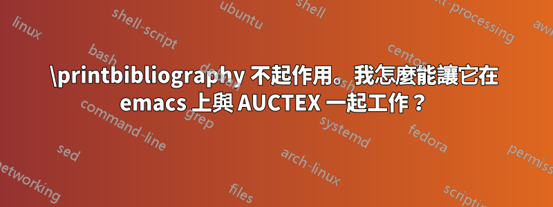 \printbibliography 不起作用。我怎麼能讓它在 emacs 上與 AUCTEX 一起工作？