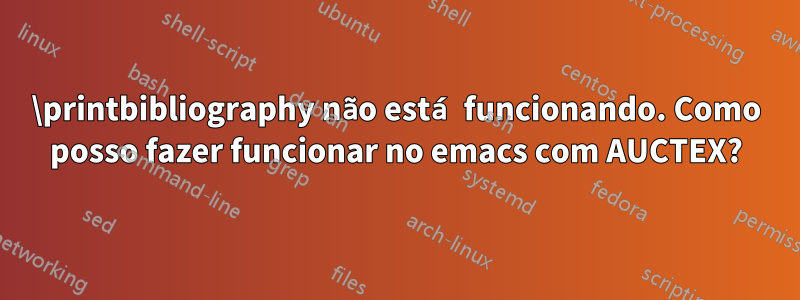 \printbibliography não está funcionando. Como posso fazer funcionar no emacs com AUCTEX?