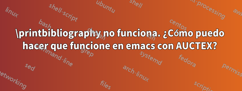 \printbibliography no funciona. ¿Cómo puedo hacer que funcione en emacs con AUCTEX?