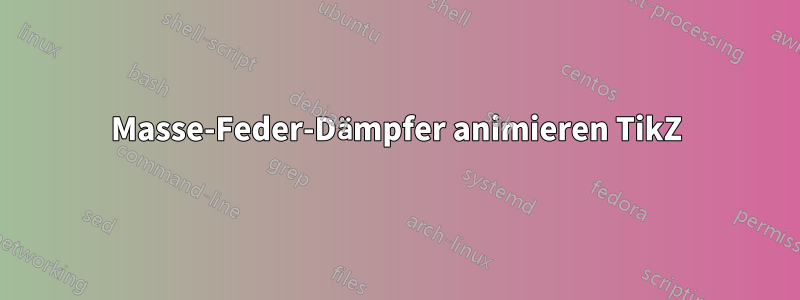 Masse-Feder-Dämpfer animieren TikZ