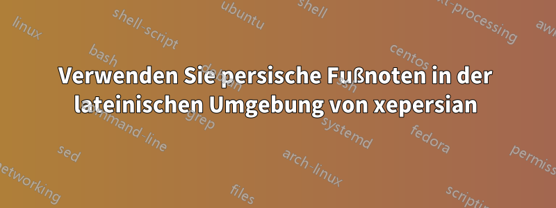 Verwenden Sie persische Fußnoten in der lateinischen Umgebung von xepersian