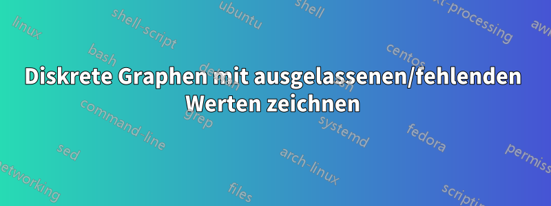 Diskrete Graphen mit ausgelassenen/fehlenden Werten zeichnen