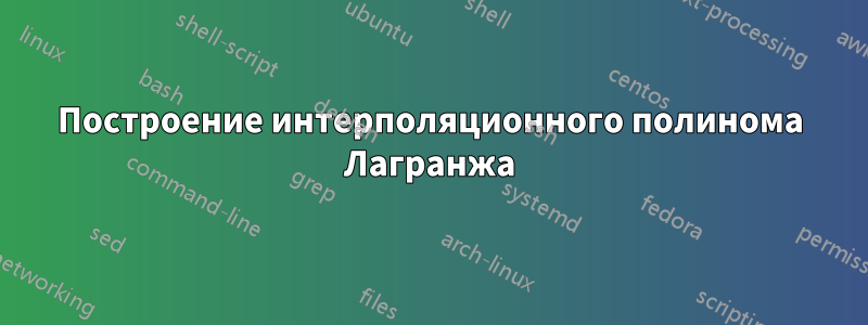 Построение интерполяционного полинома Лагранжа