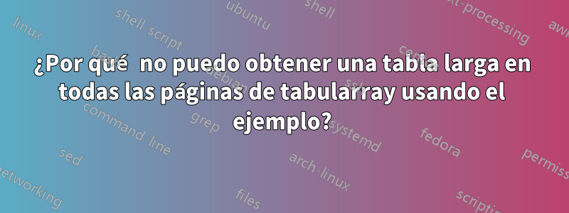¿Por qué no puedo obtener una tabla larga en todas las páginas de tabularray usando el ejemplo?