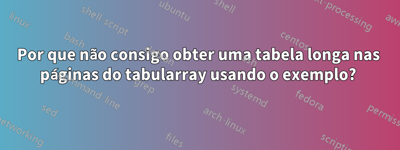 Por que não consigo obter uma tabela longa nas páginas do tabularray usando o exemplo?