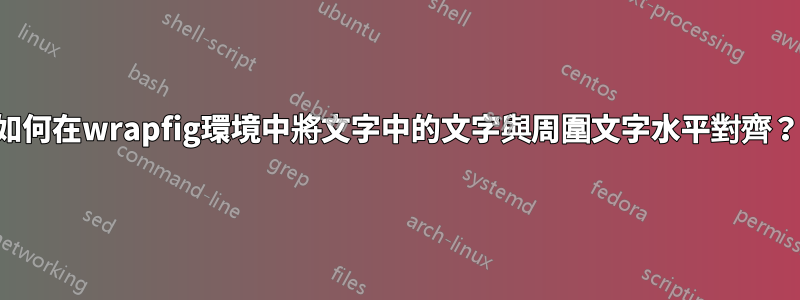 如何在wrapfig環境中將文字中的文字與周圍文字水平對齊？