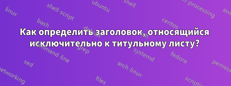 Как определить заголовок, относящийся исключительно к титульному листу?